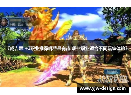 《成吉思汗3职业推荐哪些最有趣 哪些职业适合不同玩家体验》 《成吉思汗3职业推荐哪些最有趣 哪些职业适合不同玩家体验》
